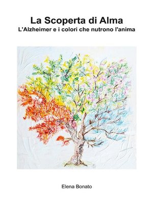 cover image of La scoperta di Alma. L'Alzheimer e i colori che nutrono l'anima